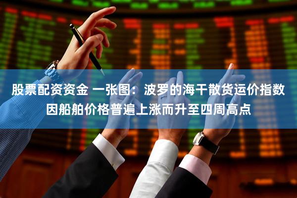 股票配资资金 一张图：波罗的海干散货运价指数因船舶价格普遍上涨而升至四周高点